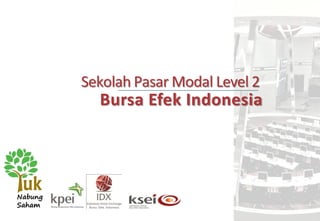 Bursa Efek Indonesia
Sekolah Pasar Modal Level 2
 
