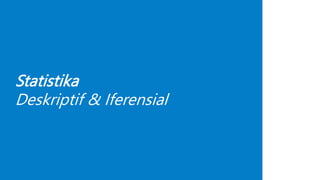 Statistika
Deskriptif & Iferensial
 