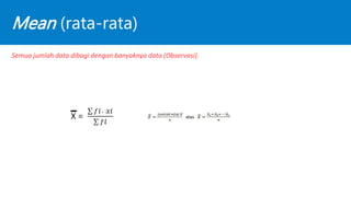Mean (rata-rata)
Semua jumlah data dibagi dengan banyaknya data (Observasi).
 
