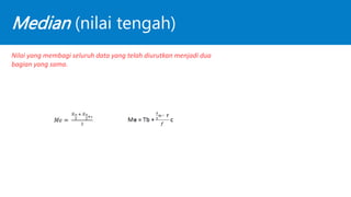 Median (nilai tengah)
Nilai yang membagi seluruh data yang telah diurutkan menjadi dua
bagian yang sama.
 