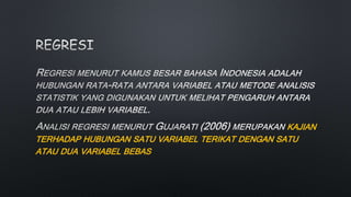 KAJIAN
TERHADAP HUBUNGAN SATU VARIABEL TERIKAT DENGAN SATU
ATAU DUA VARIABEL BEBAS
 