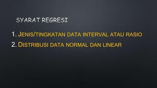 1. JENIS/TINGKATAN DATA INTERVAL ATAU RASIO
2. DISTRIBUSI DATA NORMAL DAN LINEAR
 