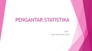 PENGANTAR STATISTIKA
Oleh :
Venni Herli Sundi, M.Pd
 