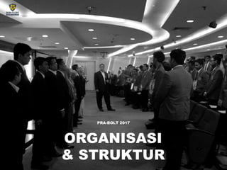 ORGANISASI
& STRUKTUR
PRA-BOLT 2017
 