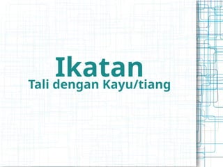 Ikatan
Tali dengan Kayu/tiang
 