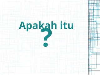 Apakah itu
?
 