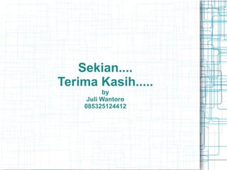 Sekian....
Terima Kasih.....
by
Juli Wantoro
085325124412
 
