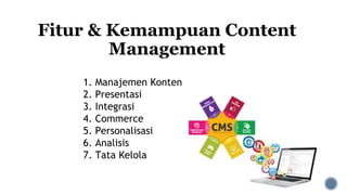 Fitur & Kemampuan Content
Management
1. Manajemen Konten
2. Presentasi
3. Integrasi
4. Commerce
5. Personalisasi
6. Analisis
7. Tata Kelola
 