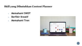 Skill yang Dibutuhkan Content Planner
1. Memahami SWOT
2. Berfikir Kreatif
3. Memahami Tren
 