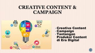 CREATIVE CONTENT &
CAMPAIGN
▪ Creative Content
▪ Campaign
▪ Tantangan
Produksi Content
di Era Digital
 