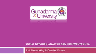 SOCIAL NETWORK ANALYSIS DAN IMPLEMENTASINYA
Social Networking & Creative Content
 