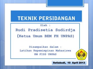 Oleh :
Rudi Pradisetia Sudirdja
(Ketua Umum BEM FH UNPAS)
Disampaikan dalam :
Latihan Kepemimpinan Mahasiswa
KM FISS UNPAS
Setiabudi, 10 April 2013
 