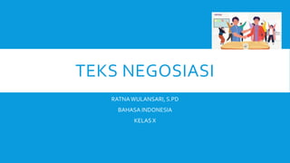 TEKS NEGOSIASI
RATNAWULANSARI, S.PD
BAHASA INDONESIA
KELAS X
 