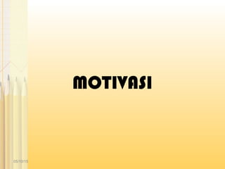 MOTIVASI
05/10/15
 