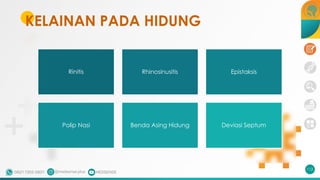 KELAINAN PADA HIDUNG
Rinitis Rhinosinusitis Epistaksis
Polip Nasi Benda Asing Hidung Deviasi Septum
112
 