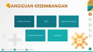 GANGGUAN KESEIMBANGAN
Motion Sickness BPPV Meniere's Disease
Neuritis Vestibularis Labirinitis
80
 