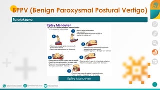 BPPV (Benign Paroxysmal Postural Vertigo)
Tatalaksana
Epley Manuever
 