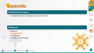 Labirinitis
Pemeriksaan Penunjang
• Audiometri sesuai dengan tuli sensorineural
Tatalaksana
• Bedrest
• Kortikosteroid
• Antiemetik
• Terapi sesuai etiologi
98
2
 