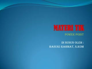 POWER POINT

       Di Susun Oleh :
Basuki Rahmat, S.Kom
 