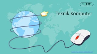 http://www.free-powerpoint-templates-design.com
Teknik Komputer
 