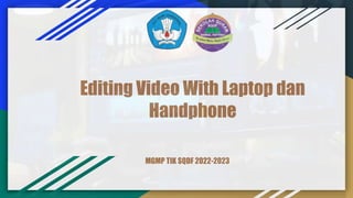 Editing Video With Laptop dan
Handphone
MGMP TIK SQDF 2022-2023
 