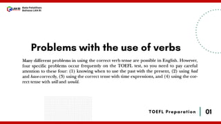 01
Bala Pelatihan
Bahasa LAN RI
TOEFL Preparation
Problems with the use of verbs
 