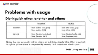 101
Bala Pelatihan
Bahasa LAN RI
TOEFL Preparation
Problems with usage
Distinguish other, another and others
 