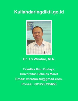 Kuliahdaringdikti.go.id
Dr. Tri Wiratno, M.A.
Fakultas Ilmu Budaya,
Universitas Sebelas Maret
Email: wiratno.tri@gmail.com.
Ponsel: 081229795656
 