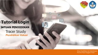 Tutorial Login
SATUAN PENDIDIKAN
Tracer Study
Pendidikan Vokasi
Dinas Pendidikan dan Kebudayaan
Provinsi Nusa Tenggara Timur
 