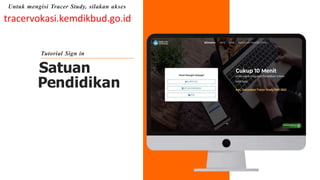 Satuan
Pendidikan
Tutorial Sign in
tracervokasi.kemdikbud.go.id
Untuk mengisi Tracer Study, silakan akses
 