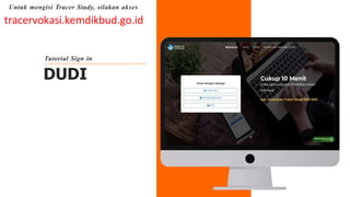 DUDI
Tutorial Sign in
tracervokasi.kemdikbud.go.id
Untuk mengisi Tracer Study, silakan akses
 
