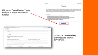 Klik tombol “Mulai Survey” yang
terdapat di bagian paling bawah
halaman
Setelah klik “Mulai Survey”
akan masuk ke halaman
survei DUDI.
 