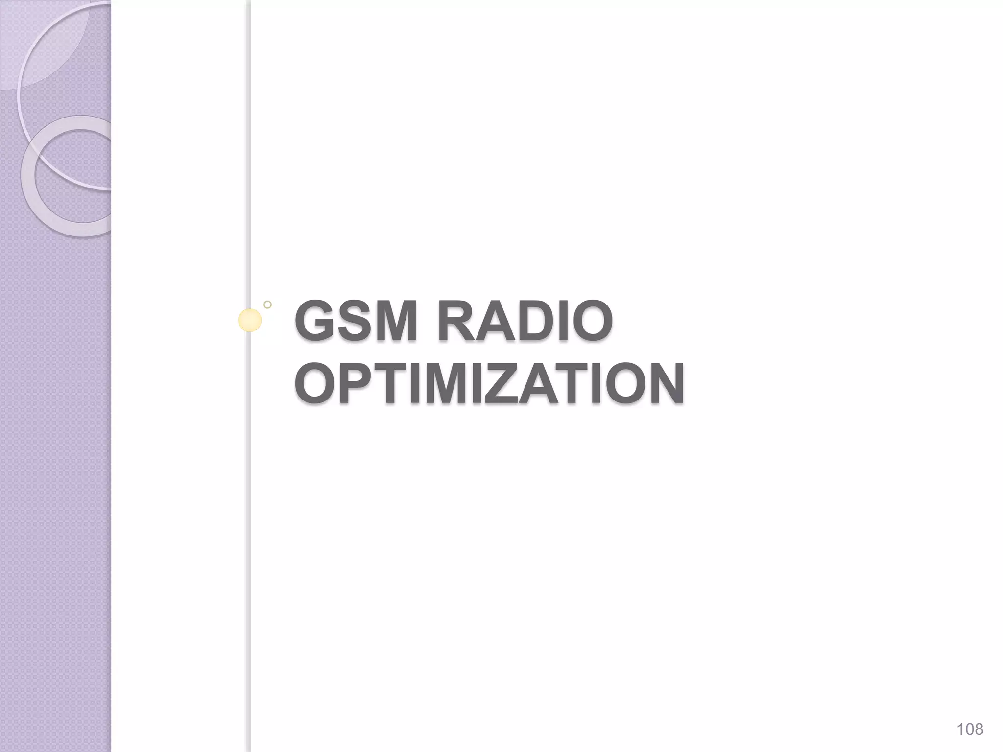 GSM RADIO
OPTIMIZATION
108
 