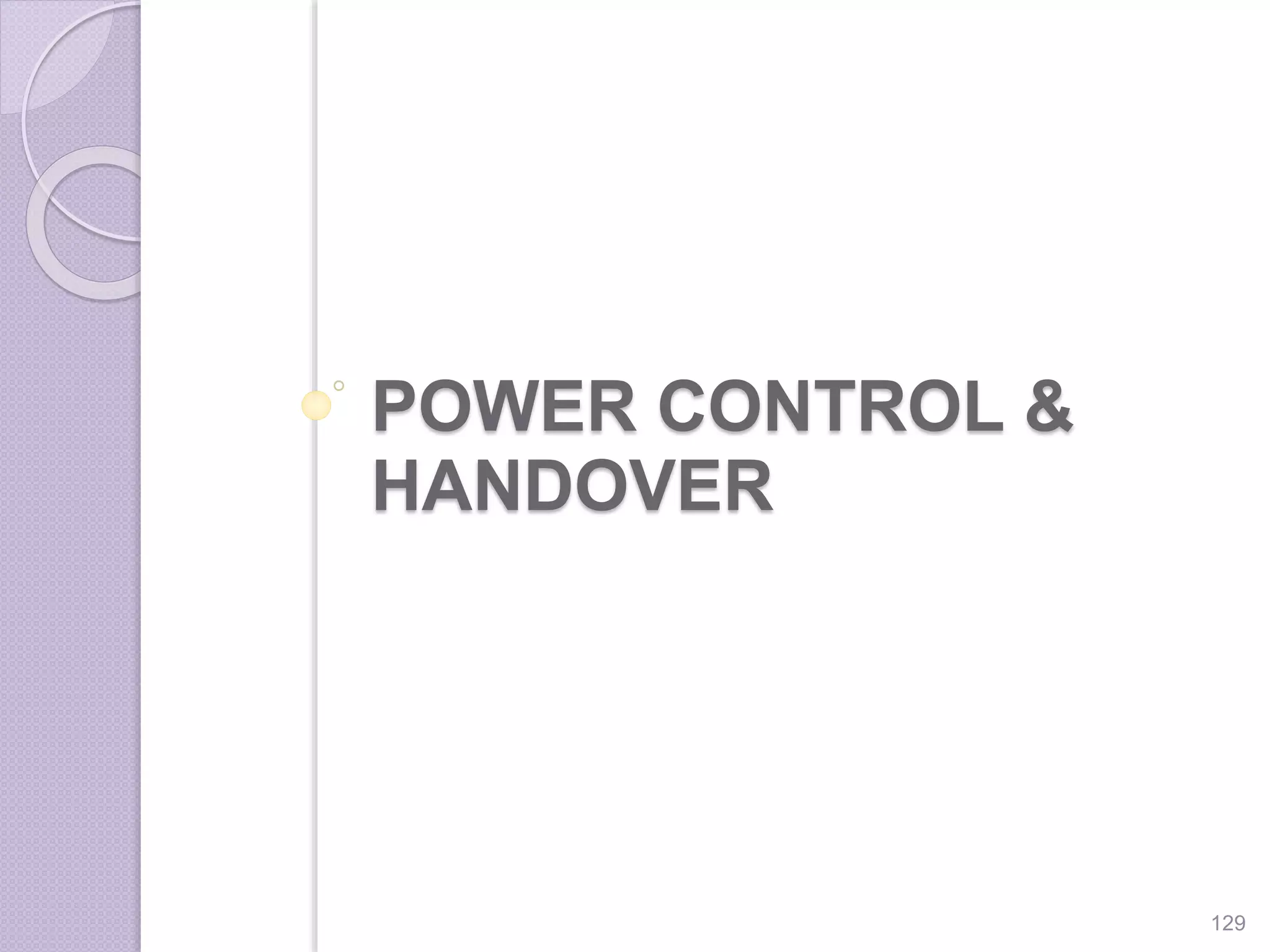 POWER CONTROL &
HANDOVER
129
 
