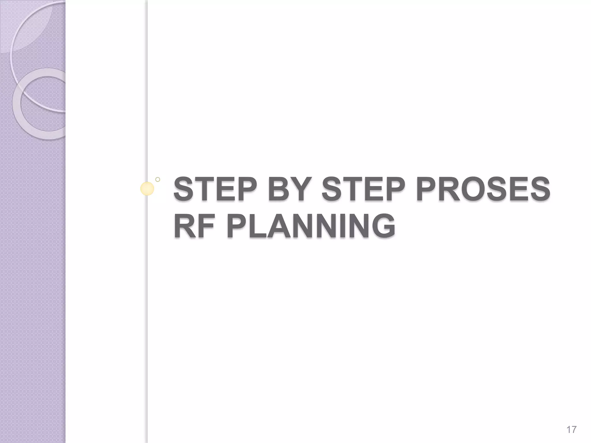 STEP BY STEP PROSES
RF PLANNING
17
 
