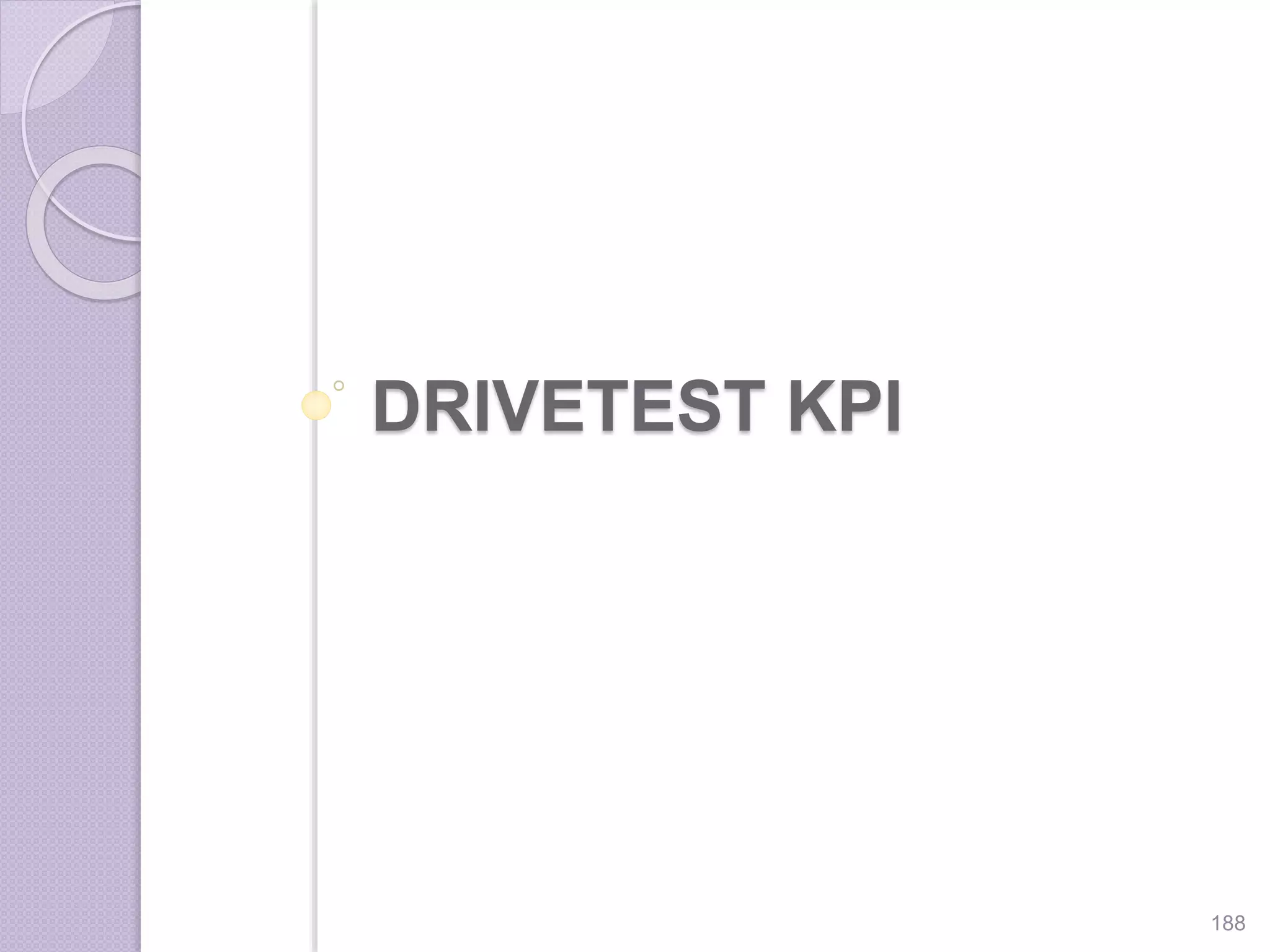 DRIVETEST KPI
188
 