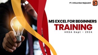 TRAINING
H R G A D e p t - 2 0 2 4
MSEXCELFORBEGINNERS
PT. Intisumber Bajasakti
 