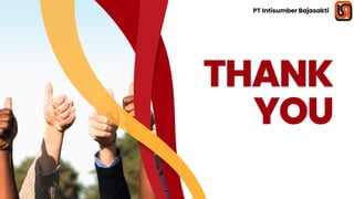 THANK
YOU
PT Intisumber Bajasakti
 