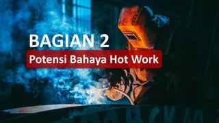 Potensi Bahaya Hot Work
BAGIAN 2
 