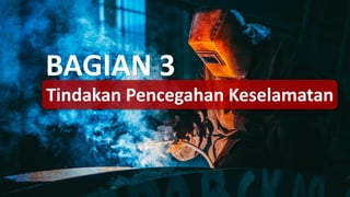 Tindakan Pencegahan Keselamatan
BAGIAN 3
 