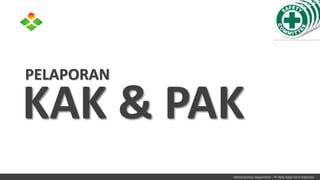 Administration Department – PT New Hope Farm Indonesia
KAK & PAK
PELAPORAN
 