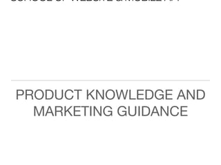 SCHOOL OF WEBSITE & MOBILE APP
PRODUCT KNOWLEDGE AND
MARKETING GUIDANCE
 