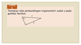 Tentukan nilai perbandingan trigonometri sudut α pada
gambar berikut.
Conto
h
7
 