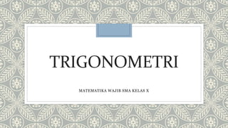 TRIGONOMETRI
MATEMATIKA WAJIB SMA KELAS X
 