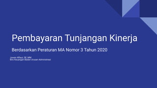 Pembayaran Tunjangan Kinerja
Berdasarkan Peraturan MA Nomor 3 Tahun 2020
Juwan Alfauz, SE, MM
Biro Keuangan Badan Urusan Administrasi
 