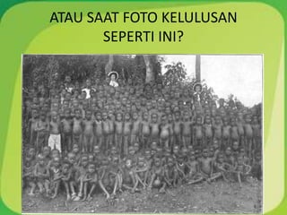 ATAU SAAT FOTO KELULUSAN
SEPERTI INI?
 