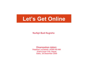 Disampaikan dalam: Pelatihan Jurnalistik LAPMI PB HMI Graha Insan Cita, Depok Sabtu, 26 Desember 2009 Nurfajri Budi Nugroh...