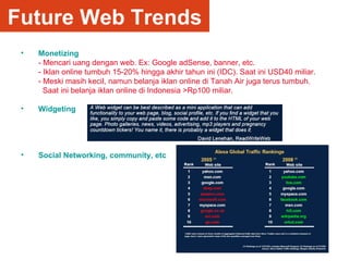 Future Web Trends <ul><li>Monetizing </li></ul><ul><li>- Mencari uang dengan web. Ex: Google adSense, banner, etc. </li></...