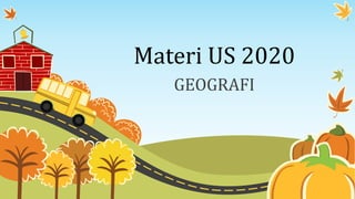 Materi US 2020
GEOGRAFI
 