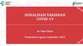 0
SOSIALISASI VAKSINASI
COVID-19
dr. Tajul Ghina
Puskesmas Lageun, September 2021
 